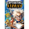 Captivating Stories for Curious Kids: Interesting Tales and Facts From History, Science and Our Strange World