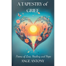 A Tapestry of Grief - Poems of Loss, Healing, and Hope