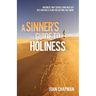 A Sinner's Guide to Holiness: Holiness may seem a long way off, but God has a plan for getting you there