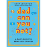 Dad Can You Not?: A Dad's Guide to Being Less Cringey