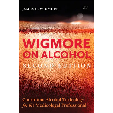 Wigmore on Alcohol: Courtroom Alcohol Toxicology for the Medicolegal Professional, Second Edition