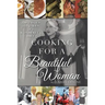 Cooking for a Beautiful Woman: The Tastes and Tales of a Wonderful Life