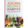 Juicing Recipes for Diabetics: Try Easy, Delicious Ideas with Original Photos to Manage Diabetes Naturally