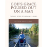 God's Grace Poured Out on a Man: The Life Story of Merlyn E. Jones