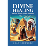 Divine Healing: Ancient Secrets of Our Ancestors