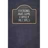 Fucking Awesome Family Recipes: Fill In And Create Your Own Cookbook