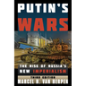 Putin's Wars: The Rise of Russia's New Imperialism