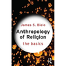 Anthropology of Religion: The Basics