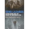 Send Lazarus: Catholicism and the Crises of Neoliberalism