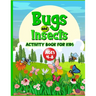 Bugs And Insects Book For Kids Ages 4-8: Cute Creative Puzzle Workbook For Children Who Love Nature And Its Creepy Crawlies. Perfect Boredom Buster In