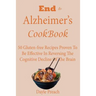 End to Alzheimer's Cookbook: 50 Gluten-free Recipes Proven To Be Effective In Reversing Cognitive Decline Of The Brain