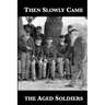 Then Slowly Came the Aged Soldiers