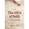 The Abcs of Faith: A Step by Step Guide to Walking the Walk