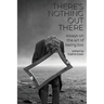 There's Nothing Out There: Essays on the Art of Being Lost