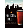 Houston Beer: A Heady History of Brewing in the Bayou City