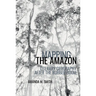 Mapping the Amazon: Literary Geography After the Rubber Boom