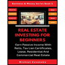 Real Estate Investing For Beginners: Earn Passive Income With Reits, Tax Lien Certificates, Lease, Residential & Commercial Real Estate
