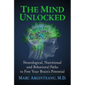 The Mind Unlocked: Neurological, Nutritional and Behavioral Paths to Free Your Brain's Potential