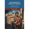 Justin Martyr Complete Works: Dialogue with Trypho First and Second Apology
