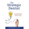 The Strategic Dentist: An Entrepreneur's Guide to Owning a Dental Practice