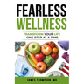 FEARLESS Wellness: Transform Your Life One Step at a Time