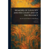 Memoirs of Louis XIV and His Court and of the Regency