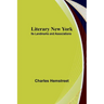 Literary New York: Its Landmarks and Associations