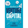 Adventures in Venture Capital: A Practical Guide for Novice Angels and Future Unicorns