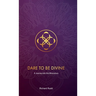 Dare to be Divine: A Journey into the Miraculous