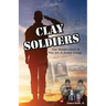 Clay Soldiers: One Marine's Story of War, Art & Atomic Energy