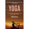 Yoga: Learn Yoga Poses to Calm the Mind, Relieve Stress, Strengthen the Body, and Increase Flexibility (Essential Essentials Yoga Workout Book to Reco