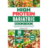 High Protein Bariatric Cookbook: The Complete Guide to Nutritious and Delicious Recipes For Weight Management After Bariatric Surgery, With 30 Day Mea