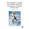The Skeptic's Guide to Sports Science: Confronting Myths of the Health and Fitness Industry