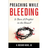 Preaching While Bleeding: Is There A Prophet in the House?