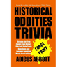 Historical Oddities Trivia Large Print: Strange But True Events from History Pub Quiz Style Trivia Questions and Answers Inquiring Minds Need to Know
