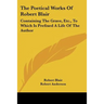 The Poetical Works of Robert Blair: Containing the Grave, Etc., to Which Is Prefixed a Life of the Author