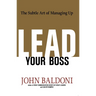 The Lead Your Boss: The Subtle Art of Managing Up