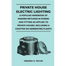 Private House Electric Lighting - A Popular Handbook of Modern Methods in Wiring and Fitting as Applied to Private Houses, Including a Chapter on Gene