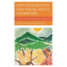 Arts Integration and Young Adult Literature: Strategies to Enhance Academic Skills and Student Voice