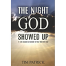The Night God Showed Up: 11 Life Lessons to Consider in Your Walk with God