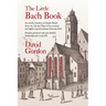 The Little Bach Book: An eclectic Omnibus of Notable Details about the Life and Times of the esteemed and highly respected Johann Sebastian Bach