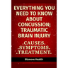 Everything you need to know about Concussion - Traumatic Brain Injury: Causes, Symptoms, Treatment