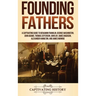 Founding Fathers: A Captivating Guide to Benjamin Franklin, George Washington, John Adams, Thomas Jefferson, John Jay, James Madison, Alexander Hamilt