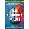 Ego, Authority, Failure: Using Emotional Intelligence like a Hostage Negotiator to Succeed as a Leader - 2nd Edition