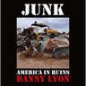 Danny Lyon: Junk: America in Ruins