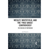 Wesley, Whitefield and the 'Free Grace' Controversy: The Crucible of Methodism
