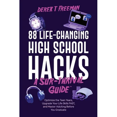 88 Life-Changing High School Hacks (A Sur-Thrival Guide(TM)): Optimize the Teen Years, Upgrade Your Life Skills FAST, and Master Adulting Before You G