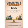 Grateful & Grounded Kids: Raising Responsible, Tech-Wise, and Money-Smart Children in an Age of Entitlement