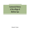 Centennial history of the village of Ballston Spa: including the towns of Ballston and Milton