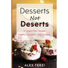 Desserts not Deserts: 27 Sugar-Free Recipes, Healthy Desserts & Easy Cooking